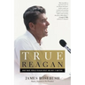 True Reagan: What Made Ronald Reagan Great and Why It Matters