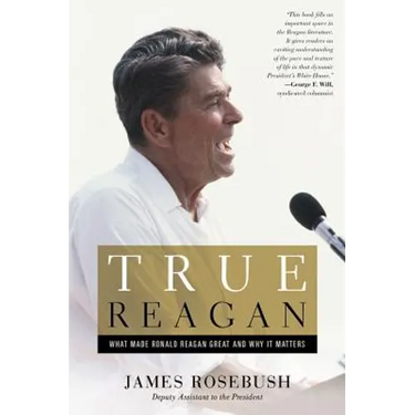 True Reagan: What Made Ronald Reagan Great and Why It Matters