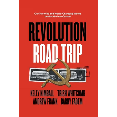 Revolution Road Trip: Our Two Wild and World-Changing Weeks behind the Iron Curtain