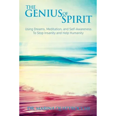 The Genius of Spirit: Using Dreams, Meditation & Self-Awareness to Stop Insanity and Help Humanity