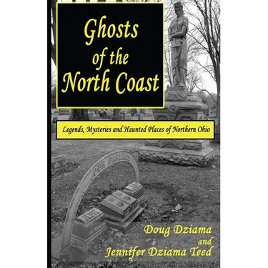 Ghosts of the North Coast: Legends, Tales and Haunted Places of Northern Ohio