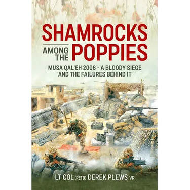 Shamrocks Among the Poppies: Musa Qal'eh 2006 - A Bloody Siege and the Failures Behind It