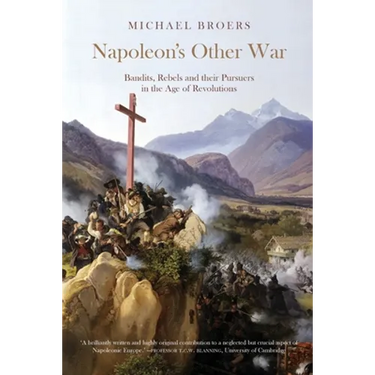Napoleon's Other War: Bandits, Rebels and Their Pursuers in the Age of Revolutions