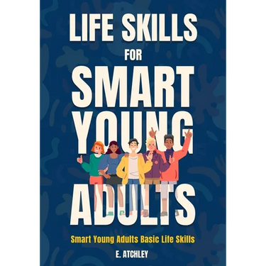 Life Skills for Smart Young Adults: Smart Young Adults Basic Life Skills
