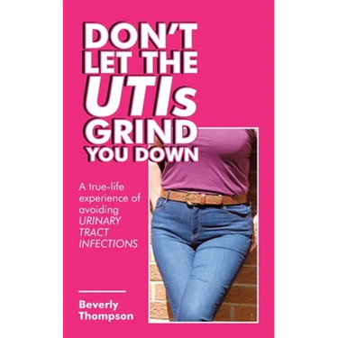 Don't Let the Utis Grind You Down: A True-Life Experience of Avoiding Urinary Tract Infections