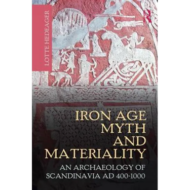 Iron Age Myth and Materiality: An Archaeology of Scandinavia AD 400-1000