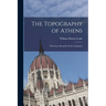 The Topography of Athens: With Some Remarks On Its Antiquities