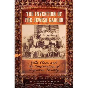 The Invention of the Jewish Gaucho: Villa Clara and the Construction of Argentine Identity