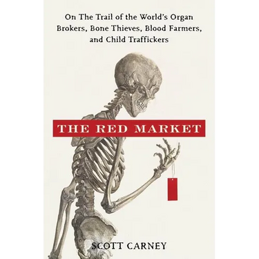 The Red Market: On the Trail of the World's Organ Brokers, Bone Thieves, Blood Farmers, and Child Traffickers