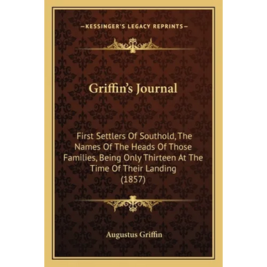 Griffin's Journal: First Settlers Of Southold, The Names Of The Heads Of Those Families, Being Only Thirteen At The Time Of Their Landing (1857)