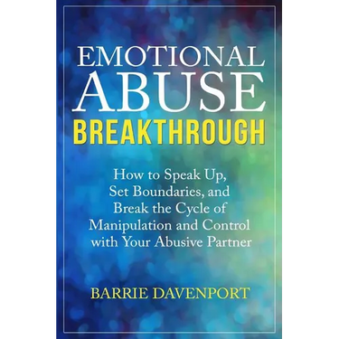 Emotional Abuse Breakthrough: How to Speak Up, Set Boundaries, and Break the Cycle of Manipulation and Control with Your Abusive Partner