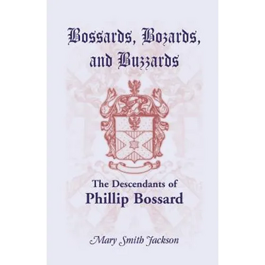 Bossards, Bozards, and Buzzards: The Descendants of Phillip Bossard Who Landed in Philadelphia September 30, 1740 and Settled in Hamilton Township, Pe