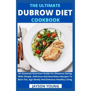 The Ultimate Dubrow Diet Cookbook: An Essential Nutrition Guide For Distance Eating With Simple, Delicious And Nutritious Recipes To Burn Fat, Age Slo