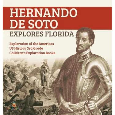 Hernando de Soto Explores Florida Exploration of the Americas US History 3rd Grade Children's Exploration Books