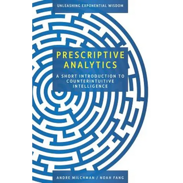 Prescriptive Analytics: A Short Introduction to Counterintuitive Intelligence