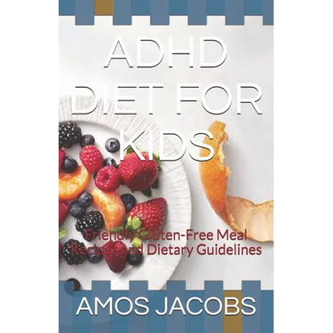 ADHD Diet for Kids: Friendly Gluten-Free Meal Recipes and Dietary Guidelines