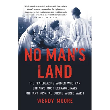 No Man's Land: The Trailblazing Women Who Ran Britain's Most Extraordinary Military Hospital During World War I