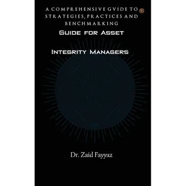 Guide for Asset Integrity Managers: A Comprehensive Guide to Strategies, Practices and Benchmarking