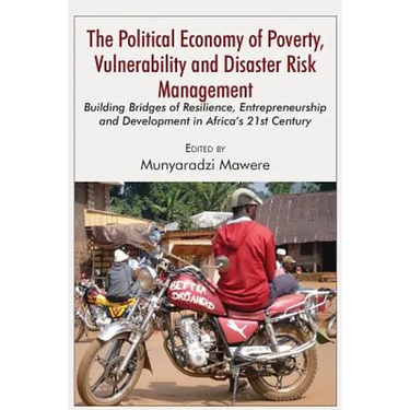The Political Economy of Poverty, Vulnerability and Disaster Risk Management: Building Bridges of Resilience, Entrepreneurship and Development in Afri