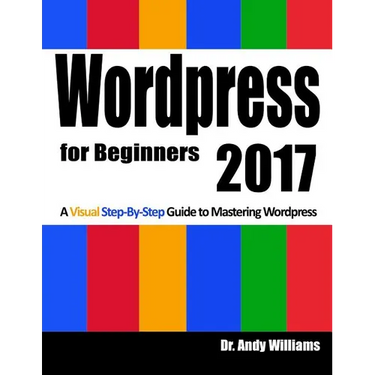 Wordpress for Beginners 2017: A Visual Step-by-Step Guide to Mastering Wordpress