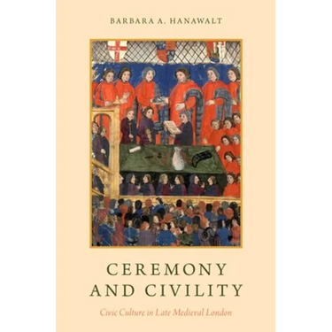 Ceremony and Civility: Civic Culture in Late Medieval London