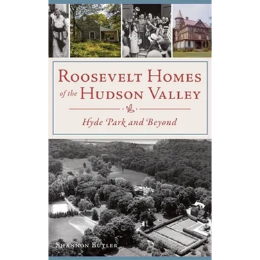 Roosevelt Homes of the Hudson Valley: Hyde Park and Beyond