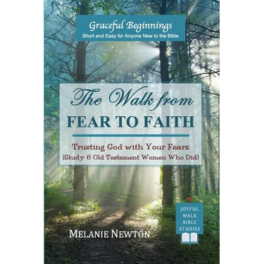 The Walk from Fear to Faith: Trusting God with Your Fears (Study 6 Old Testament Women Who Did)