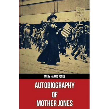 Autobiography of Mother Jones(Polis & Praxis Red Series)(Annotated)