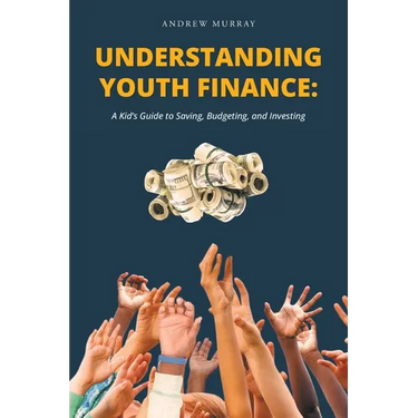 Understanding Youth Finance: A Kid's Guide to Saving, Budgeting, and Investing