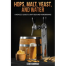 Hops, Malt, Yeast, and Water: A Novice's Guide to Craft Beer and Homebrewing.