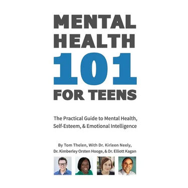 Mental Health 101 For Teens: The Practical Guide to Mental Health, Self-Esteem, & Emotional Intelligence