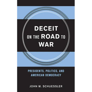 Deceit on the Road to War: Presidents, Politics, and American Democracy