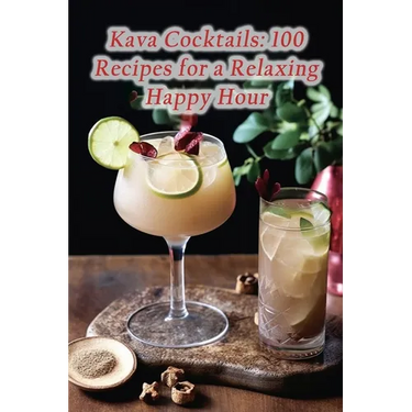 Kava Cocktails: 100 Recipes for a Relaxing Happy Hour