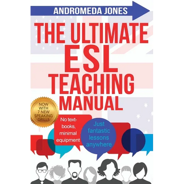 The Ultimate ESL Teaching Manual: No textbooks, minimal equipment just fantastic lessons anywhere