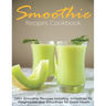 Smoothie Recipes Cookbook: 240+ Smoothie Recipes Including Smoothies for Weight Loss and Smoothies for Good Health