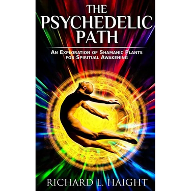 The Psychedelic Path: An Exploration of Shamanic Plants for Spiritual Awakening