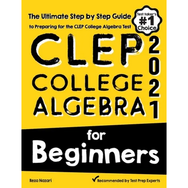 CLEP College Algebra for Beginners: The Ultimate Step by Step Guide to Preparing for the CLEP College Algebra Test