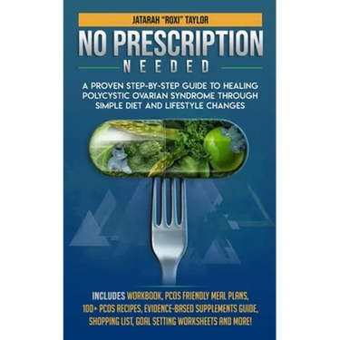 No Prescription Needed A Proven Step-By-Step Guide To Healing Polycystic Ovarian Syndrome Through Simple Diet And Lifestyle Changes