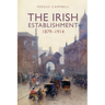 The Irish Establishment 1879-1914