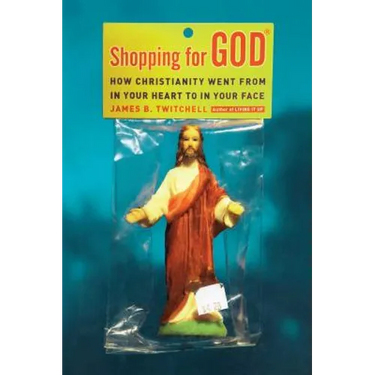 Shopping for God: How Christianity Went from in Your Heart to in Your Face