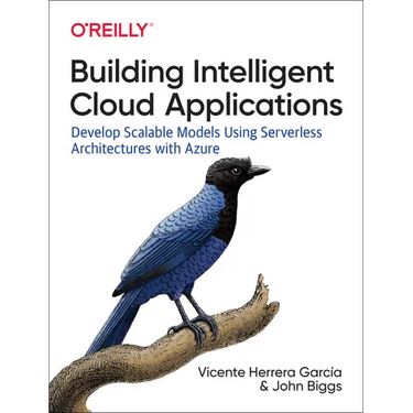 Building Intelligent Cloud Applications: Develop Scalable Models Using Serverless Architectures with Azure
