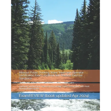 Missouri Public Drinking Water Treatment Operator Certification Exam Unofficial Self Practice Exercise Questions: covering Fundamental Treatment Knowl