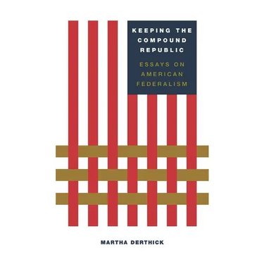 Keeping the Compound Republic: Essays on American Federalism