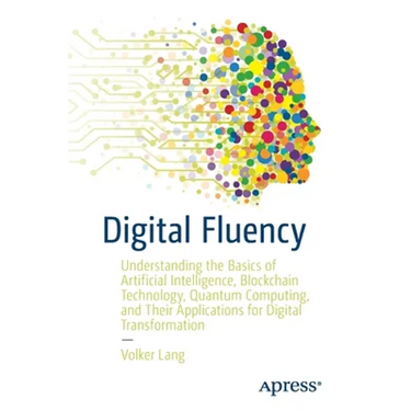 Digital Fluency: Understanding the Basics of Artificial Intelligence, Blockchain Technology, Quantum Computing, and Their Applications for Digital Tra