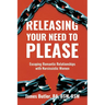 Releasing Your Need to Please: Escaping Romantic Relationships with Narcissistic Women
