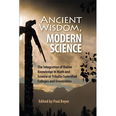 Ancient Wisdom, Modern Science: The Integration of Native Knowledge in Math and Science at Tribally Controlled Colleges and Universities