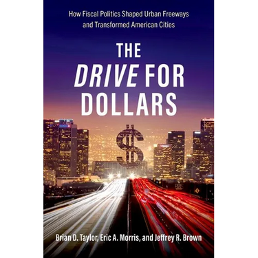 The Drive for Dollars: How Fiscal Politics Shaped Urban Freeways and Transformed American Cities