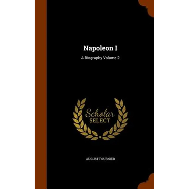 Napoleon I: A Biography Volume 2