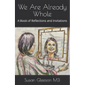 We Are Already Whole: A Book of Reflections and Invitations