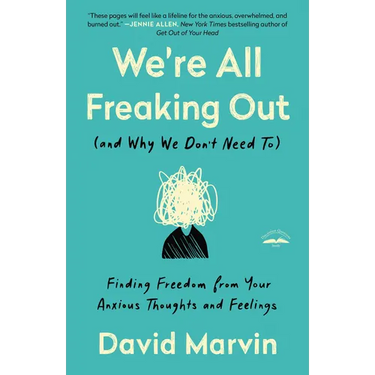 We're All Freaking Out (and Why We Don't Need To): Finding Freedom from Your Anxious Thoughts and Feelings